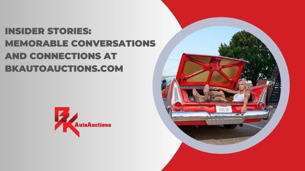 Insider Stories: Memorable Conversations and Connections at BKAutoAuctions.com