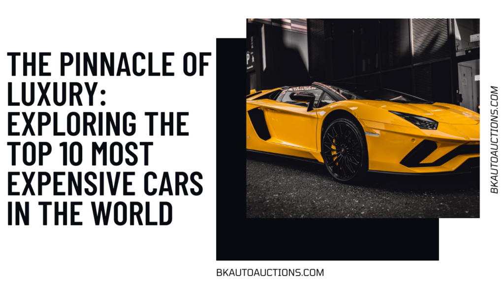 The Pinnacle of Luxury: Exploring the Top 10 Most Expensive Cars in the World