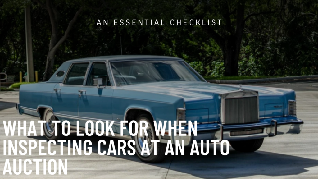 What to Look for When Inspecting Cars at an Auto Auction: An Essential Checklist
